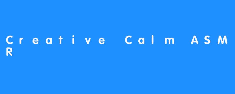 Creative Calm ASMR